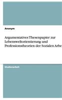Argumentatives Thesenpapier zur Lebensweltorientierung und Professionstheorien der Sozialen Arbeit