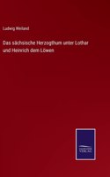 sächsische Herzogthum unter Lothar und Heinrich dem Löwen
