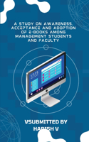 Study on Awareness, Acceptance and Adoption of E-Books Among Management Students and Faculty