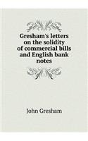 Gresham's Letters on the Solidity of Commercial Bills and English Bank Notes