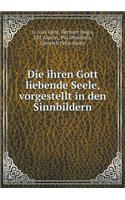 Die ihren Gott liebende Seele, vorgestellt in den Sinnbildern
