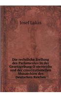 Die rechtliche Stellung des Parlamentes in der Gesetzgebung O&#776;sterreichs und der constitutionellen Monarchien des Deutschen Reiches