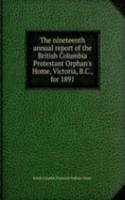 nineteenth annual report of the British Columbia Protestant Orphan's Home, Victoria, B.C., for 1891