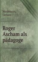 ROGER ASCHAM ALS P  DAGOGE