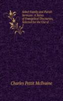 Select Family and Parish Sermons: A Series of Evangelical Discourses, Selected for the Use of .