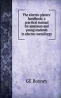 electro-platers' handbook; a practical manual for amateurs and young students in electro-metallurgy