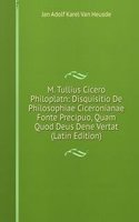 M. Tullius Cicero Philoplatn: Disquisitio De Philosophiae Ciceronianae Fonte Precipuo, Quam Quod Deus Dene Vertat (Latin Edition)