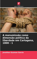 A manumissão como dimensão política da liberdade em Cartagena, 1800 - 1