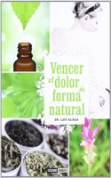 VENCER EL DOLOR DE FORMA NATURAL: Todos los remedios, habitos y estrategias para superar el dolor (SALUD Y VIDA NATURAL)