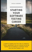 Starting Your Software Testing Career: A guide to finding your first role as a Software Tester, upskilling so you are relevant in the job market and succeeding as a Software Tester once y