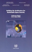 Building the Architecture for Sustainable Space Security: Conference Report 30-31 March 2006