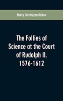 Follies of Science at the Court of Rudolph II. 1576-1612