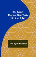 The Great Riots of New York, 1712 to 1873