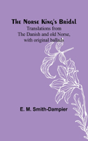 Norse King's Bridal; Translations from the Danish and old Norse, with original ballads