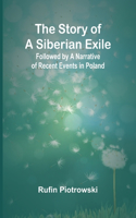 Story of a Siberian Exile; Followed by a Narrative of Recent Events in Poland