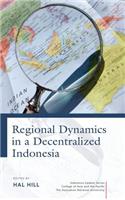 Regional Dynamics in a Decentralized Indonesia: (English)