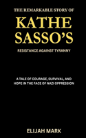 Remarkable Story of Kathe Sasso's Resistance Against Tyranny