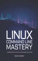 Linux Command Line Mastery: A Comprehensive Guide for Beginners and Beyond