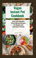 Vegan Instant Pot Cookbook: Easy and Healthy Plant-Based Recipes for Rapid and Nutritious Meals