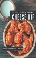 365 Selected Cheese Dip Recipes: Cheese Dip Cookbook - The Magic to Create Incredible Flavor!