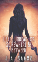 Dead, Undead, or Somewhere in Between