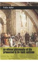 An ethical philosophy of life presented in its main outlines: Original Text