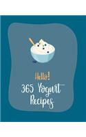 Hello! 365 Yogurt Recipes: Best Yogurt Cookbook Ever For Beginners [Book 1](1 Yogurt Recipes)