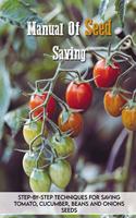 Manual Of Seed Saving: Step-By-Step Techniques For Saving Tomato, Cucumber, Beans And Onions Seeds: Gardening For Beginners