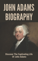 John Adams Biography: Discover The Captivating Life Of John Adams: John Adams Life Story