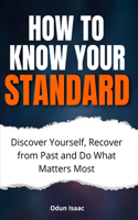 How to Know Your Standard: Discover Yourself, Recover from Past and Do What Matters Most