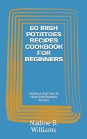 60 Irish Potatoes Recipes Cookbook for Beginners: Delicious And Easy To Make Irish Potatoes Recipes