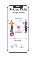 Swiping Right-Don't Get It Wrong: An Honest & Humorous Online Dating Survival Guide