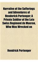 Narrative of the Sufferings and Adventures of Henderick Portenger; A Private Soldier of the Late Swiss Regiment de Mueron, Who Was Wrecked on: A Private Soldier of the Late Swiss Regiment De Mueron, Who Was Wrecked on the Shores of Abyssinia, in the Red Sea