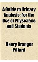 A Guide to Urinary Analysis; For the Use of Physicians and Students
