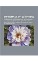 Supremacy of Scripture; An Examination Into the Principles and Statements Advanced in the Essay on the Education of the World in a Letter to the REV.