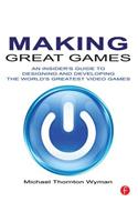 Making Great Games: An Insider's Guide to Designing and Developing the World's Greatest Games