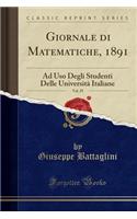 Giornale Di Matematiche, 1891, Vol. 29: Ad USO Degli Studenti Delle Universitï¿½ Italiane (Classic Reprint): Ad USO Degli Studenti Delle Universitï¿½ Italiane (Classic Reprint)