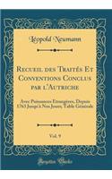 Recueil Des Traitï¿½s Et Conventions Conclus Par l'Autriche, Vol. 9: Avec Puissances ï¿½trangï¿½res, Depuis 1763 Jusqu'ï¿½ Nos Jours; Table Gï¿½nï¿½rale (Classic Reprint): Avec Puissances ï¿½trangï¿½res, Depuis 1763 Jusqu'ï¿½ Nos Jours; Table Gï¿½nï¿½rale (Classic Reprint)