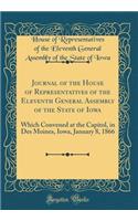 Journal of the House of Representatives of the Eleventh General Assembly of the State of Iowa: Which Convened at the Capitol, in Des Moines, Iowa, January 8, 1866 (Classic Reprint)