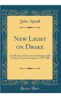 New Light on Drake: A Collection of Documents Relating to His Voyage of Circumnavigation, 1577-1580 (Classic Reprint): A Collection of Documents Relating to His Voyage of Circumnavigation, 1577-1580 (Classic Reprint)