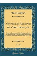 Nouvelles Archives de l'Art FranÃ§ais, Vol. 12: Recueil de Documents InÃ©dits PubliÃ© Par La SociÃ©tÃ© de l'Histoire de l'Art FranÃ§ais; ScellÃ©s Et Inventaires d'Artistes (Troisieme Et Derniere Partie) 1771-1790 (Classic Reprint): Recueil de Documents InÃ©dits PubliÃ© Par La SociÃ©tÃ© de l'Histoire de l'Art FranÃ§ais; ScellÃ©s Et Inventaires d'Artistes (Troisieme Et Derniere P