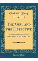 The Girl and the Detective: A Novel Founded on the Melodrama of the Same Title (Classic Reprint): A Novel Founded on the Melodrama of the Same Title (Classic Reprint)