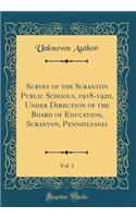 Survey of the Scranton Public Schools, 1918-1920, Under Direction of the Board of Education, Scranton, Pennsylvania, Vol. 1 (Classic Reprint)