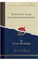 Einleitung in Die Geschichtswissenschaft (Classic Reprint)