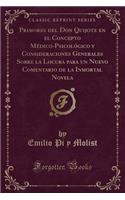 Primores del Don Quijote En El Concepto MÃ©dico-PsicolÃ³gico Y Consideraciones Generales Sobre La Locura Para Un Nuevo Comentario de la Inmortal Novela (Classic Reprint)