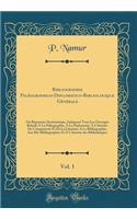 Bibliographie Paléographico-Diplomatico-Bibliologique Générale, Vol. 1: Ou Répertoire Systématique, Indiquant Tous Les Ouvrages Relatifs À La Paléographie, À La Diplomatie, À L'histoire De L'imprimerie Et De La Librairie; A La Bibliographie, Aux Bi