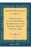 Transactions of the Shropshire Archï¿½ological and Natural History Society, 1894, Vol. 6 (Classic Reprint)