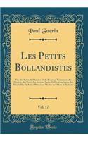 Les Petits Bollandistes, Vol. 17: Vies des Saints de l'Ancien Et du Nouveau Testament, des Martyrs, des Pères, des Auteurs Sacrés Et Ecclésiastiques, des Vénérables Et Autres Personnes Mortes en Odeur de Sainteté (Classic Reprint)