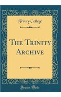 The Trinity Archive (Classic Reprint)