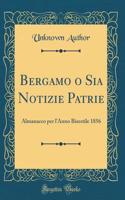 Bergamo O Sia Notizie Patrie: Almanacco Per l'Anno Bisestile 1856 (Classic Reprint)